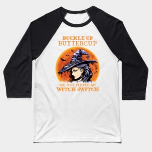 Witch girl Buckle Up Butter Cup You Just Flipped My Witch Switch Baseball T-Shirt